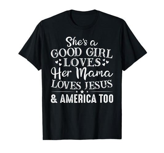 She's Good Girl Loves Her Mama Loves Jesus America Too T-Shirt