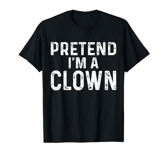 Pretend I'm A Clown Halloween Costume T-Shirt