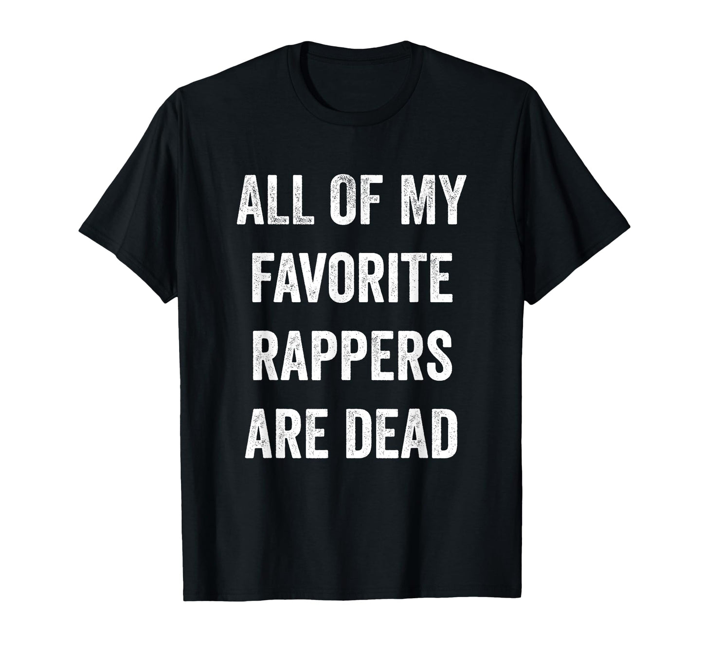 All Of My Rappers Are Dead Funny T-Shirt