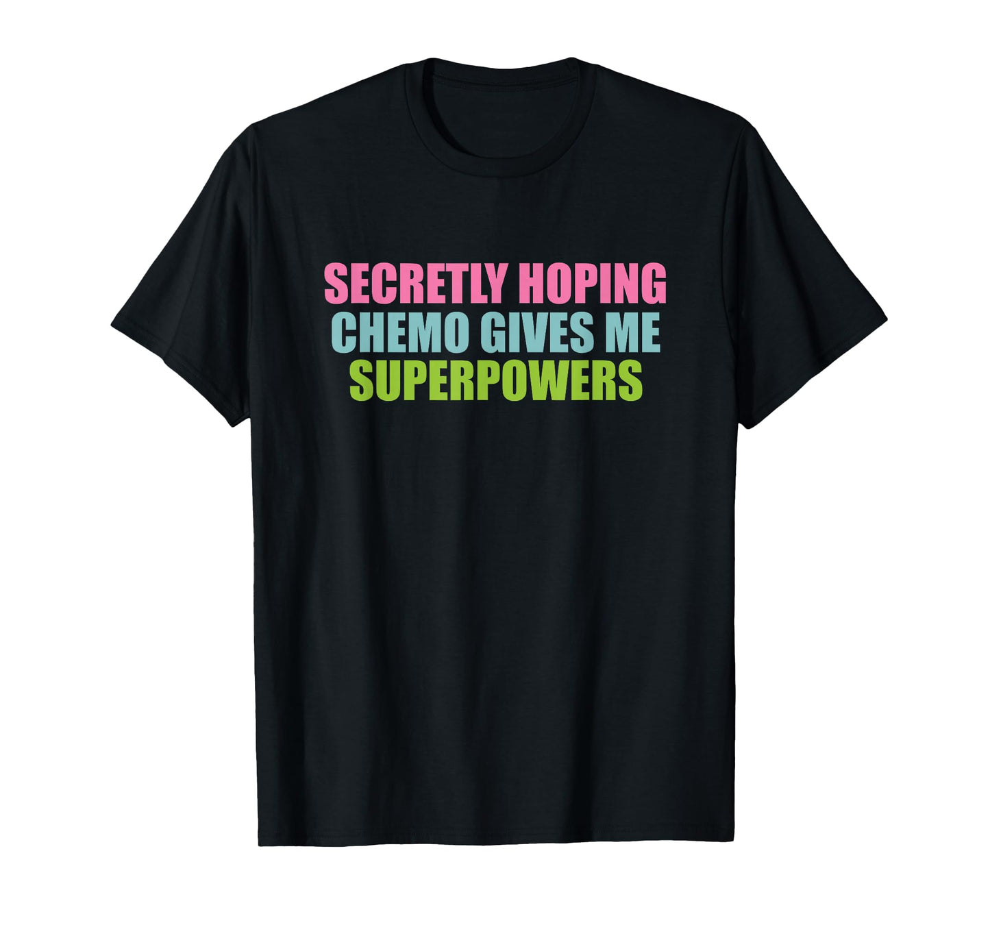 secretly hoping chemo gives me superpowers T-Shirt