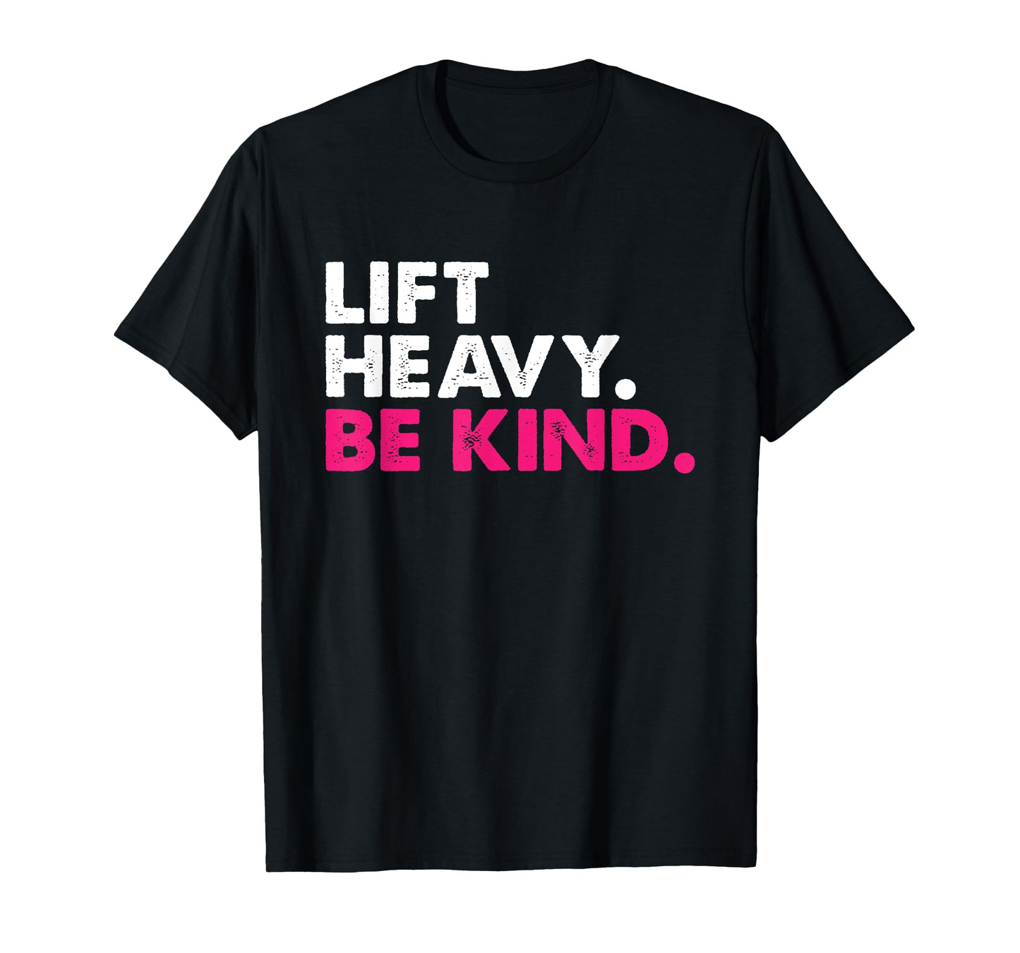 Lift Heavy Be Kind Inspirational Positive Vibes Gym Fitness T-Shirt