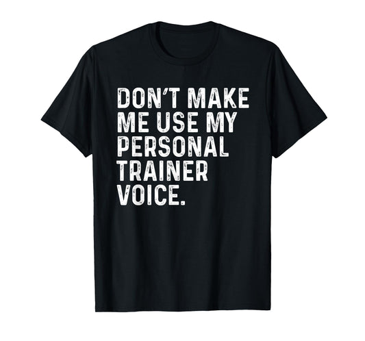 Dont Make Me Use My Personal Trainer Voice Funny Gym Trainer T-Shirt