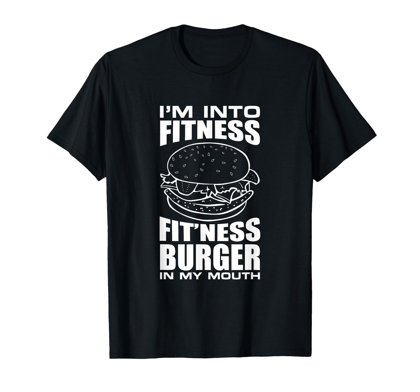 I'm Into Fitness Burger in My Mouth Funny Gym T-Shirt T-Shirt