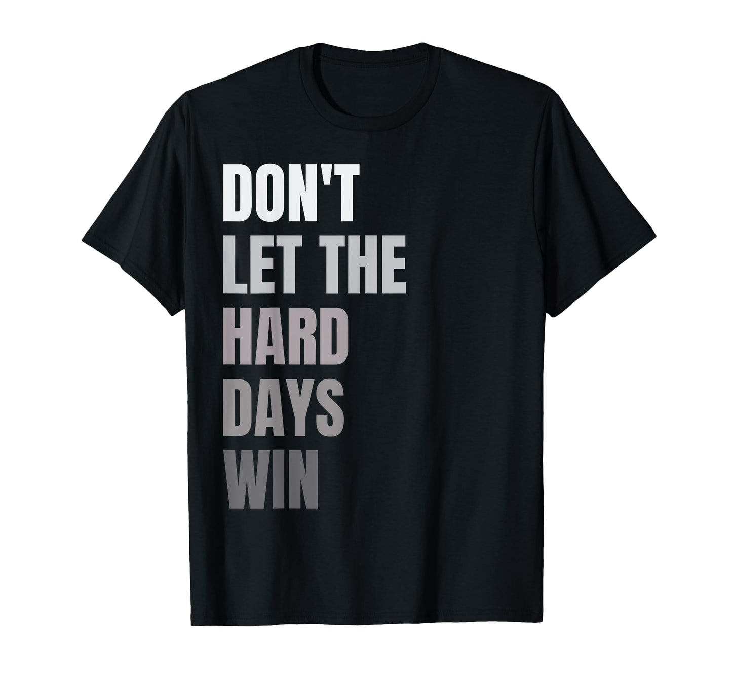 Don't Let The Hard Days Win Motivational Quote Inspiration T-Shirt