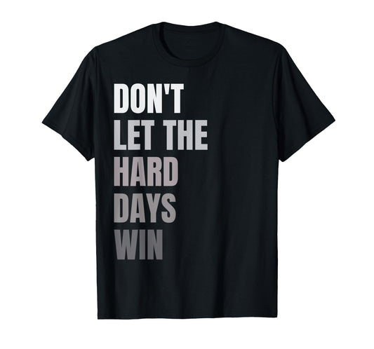 Don't Let The Hard Days Win Motivational Quote Inspiration T-Shirt