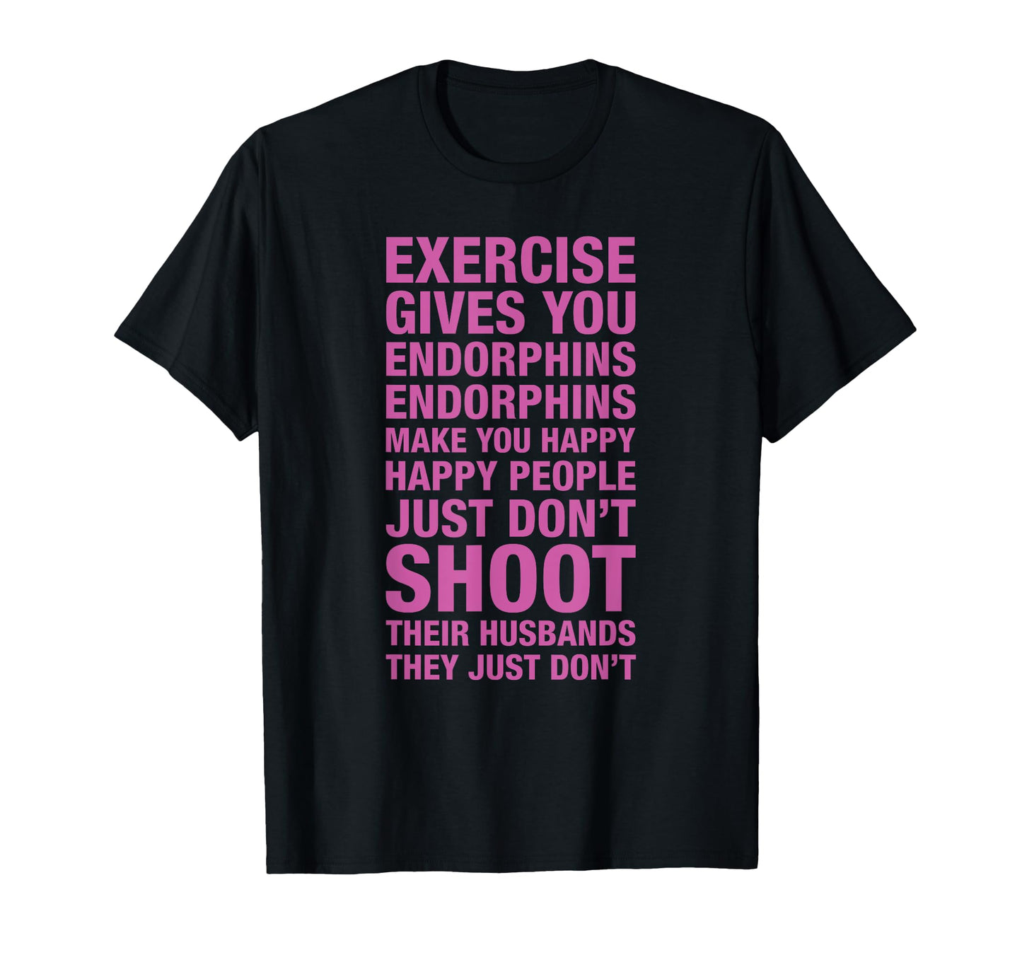 Exercise Tees: Exercise Gives You Endorphins Make You Happy T-Shirt
