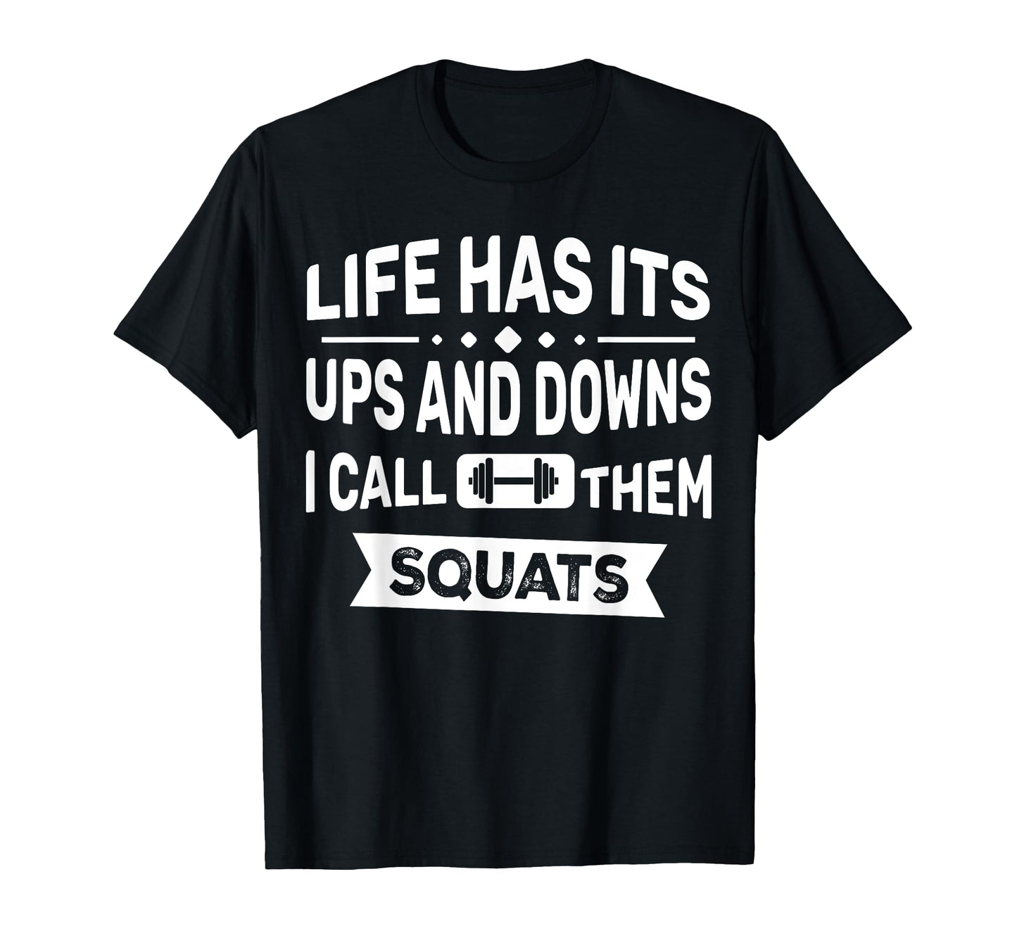Life Has Its Ups And Downs I Call Them Squats Funny Gym T-Shirt