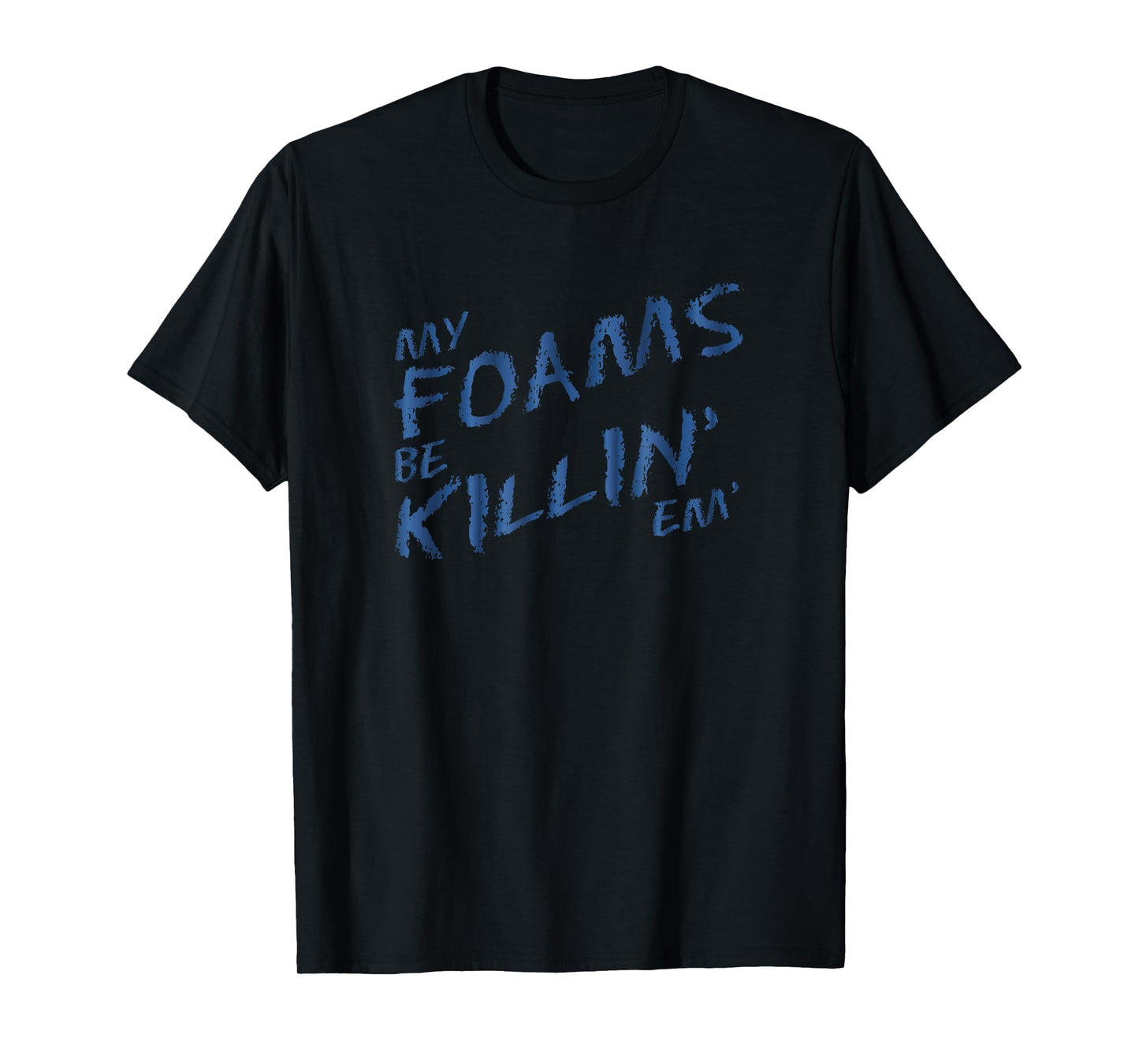 My Foams Be Killin Em Sneaker Match T-Shirt Foamposite T-Shirt