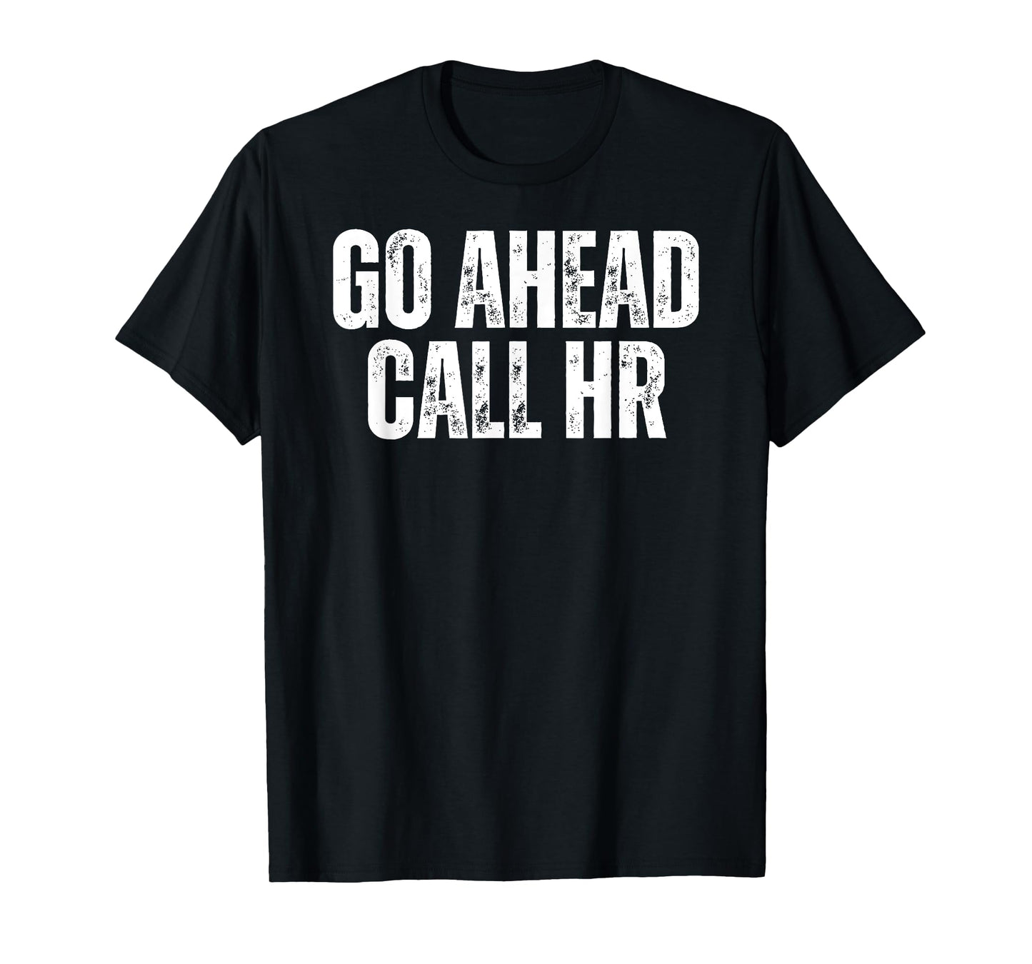 Funny Work Humor For Office Staff, Go Ahead Call HR T-Shirt