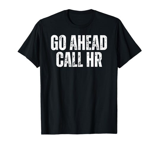 Funny Work Humor For Office Staff, Go Ahead Call HR T-Shirt