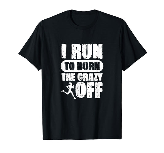 I Run to Burn The Crazy Off Running Marathon Runner T-Shirt
