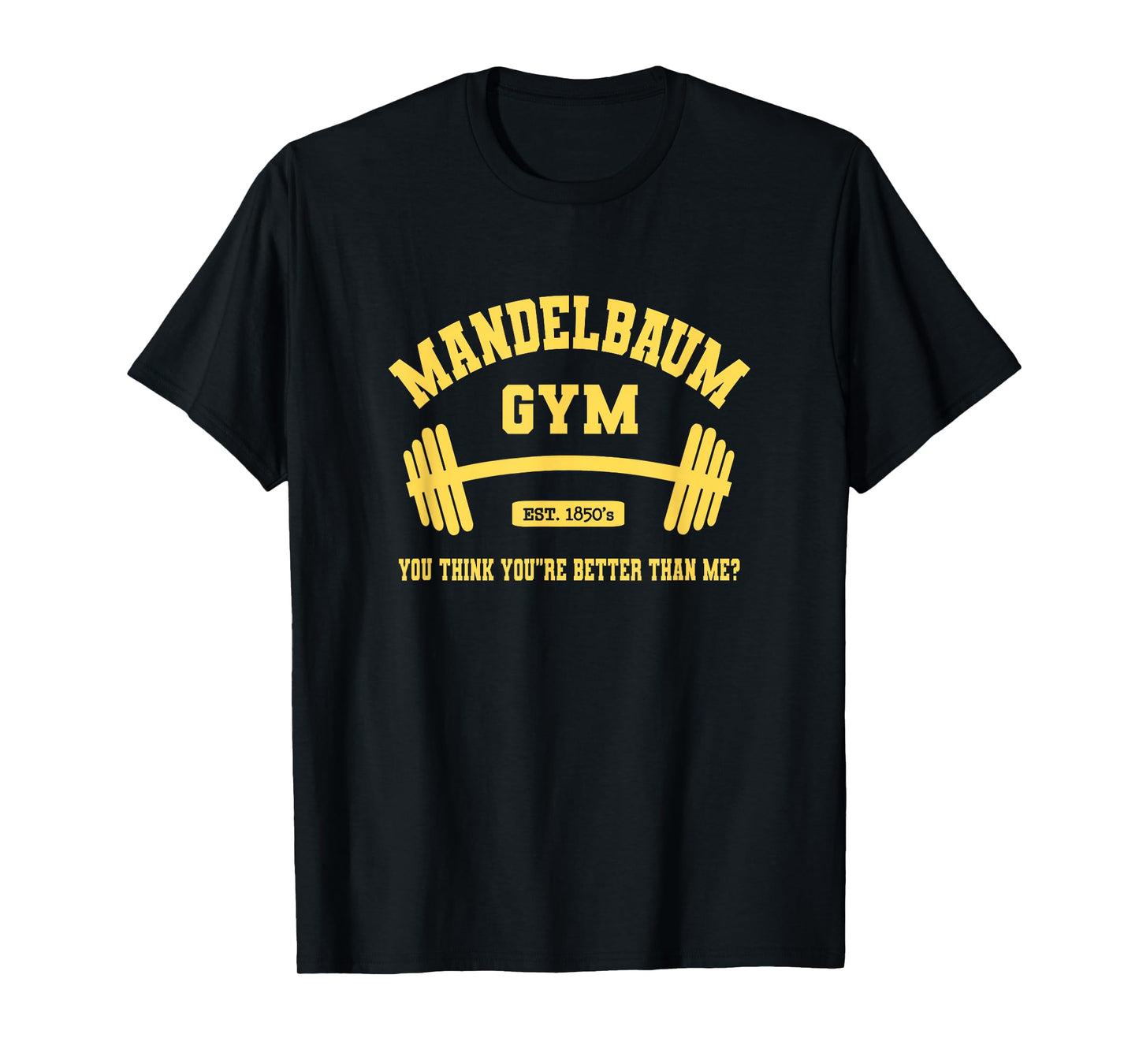 Mandelbaum Gym You Think You're Better Than Me? T-Shirt