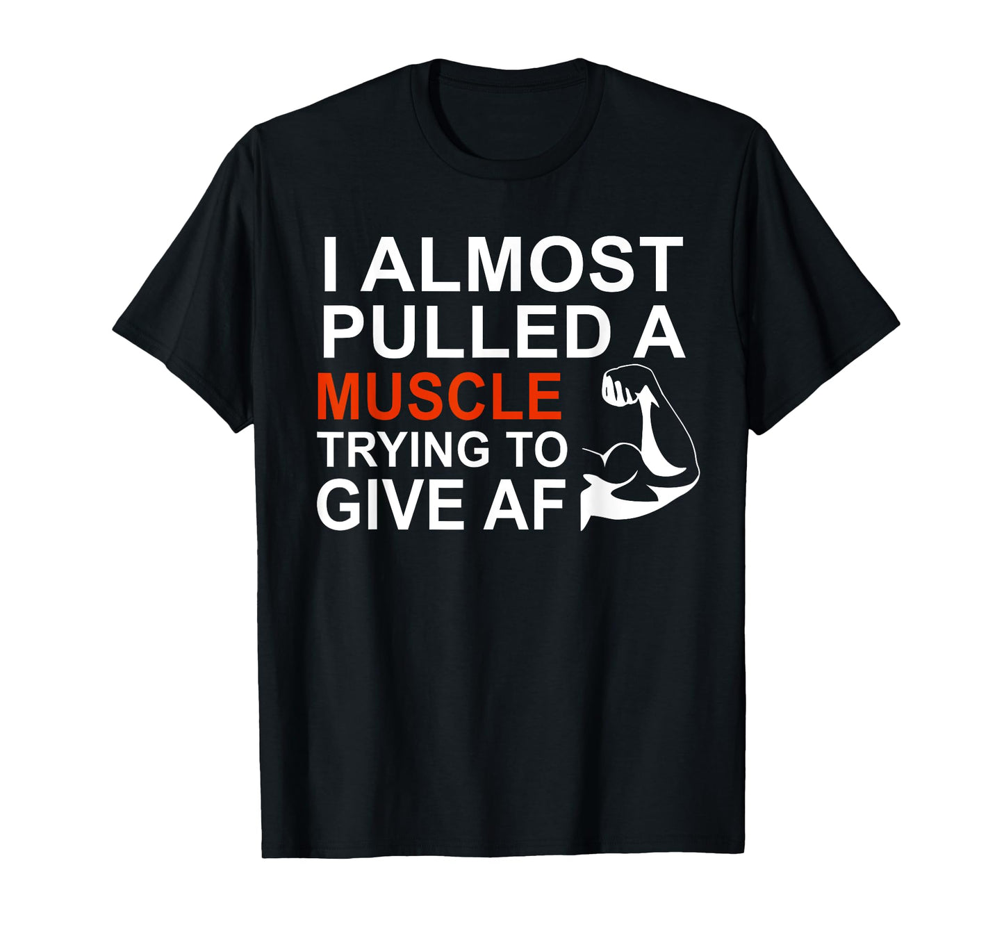 I Almost Pulled a Muscle Trying To Give AF Tshirt T-Shirt