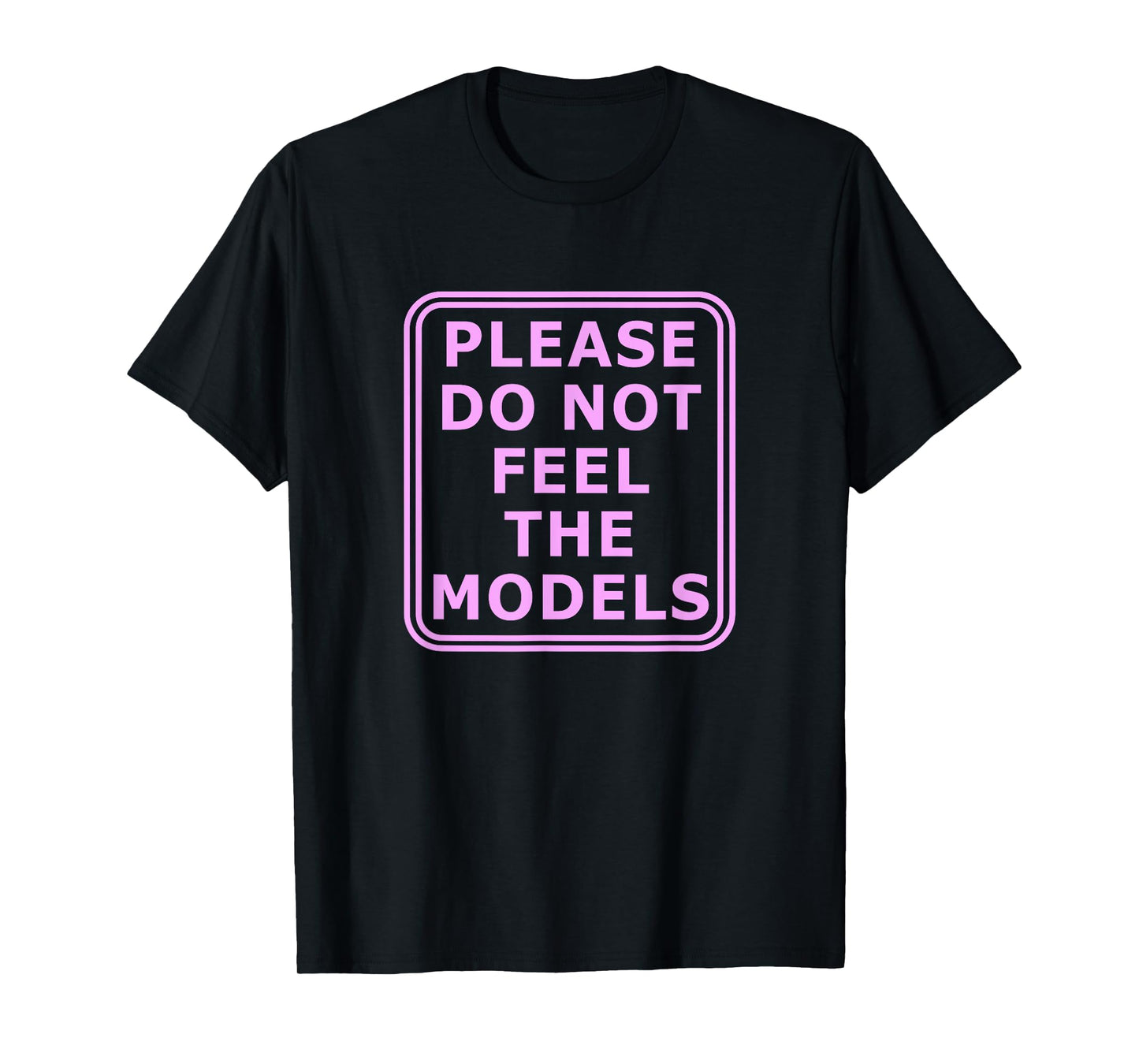Please Do Not Feed The Models T-Shirt