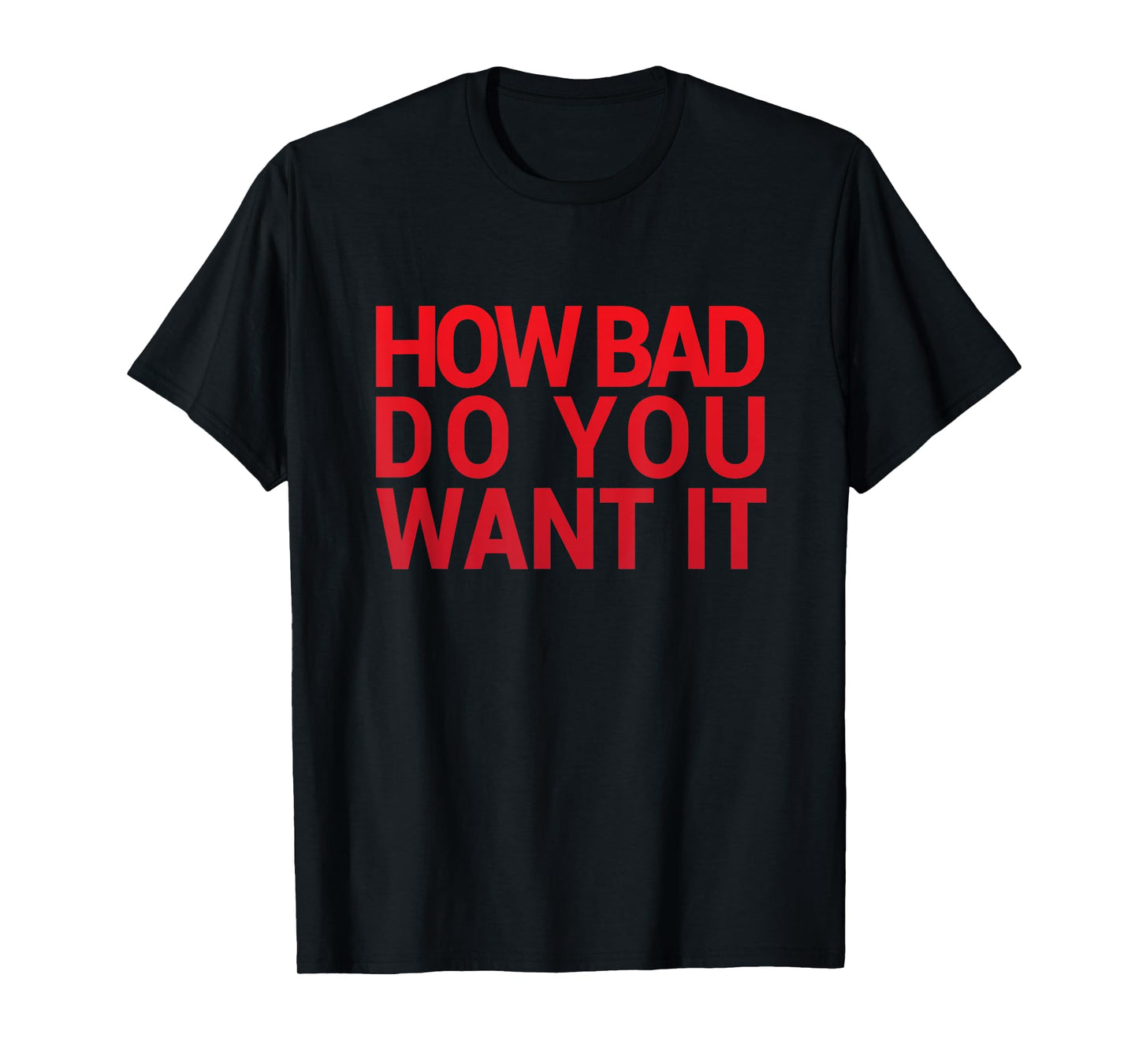 HOW BAD DO YOU WANT IT T SHIRT Gym Tee Exercise Tee T-Shirt