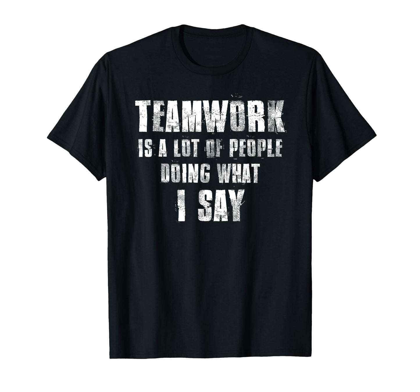Teamwork Is A Lot Of People Doing What I Say Coaching T-Shirt
