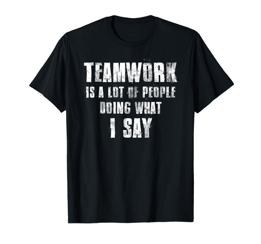 Teamwork Is A Lot Of People Doing What I Say Coaching T-Shirt