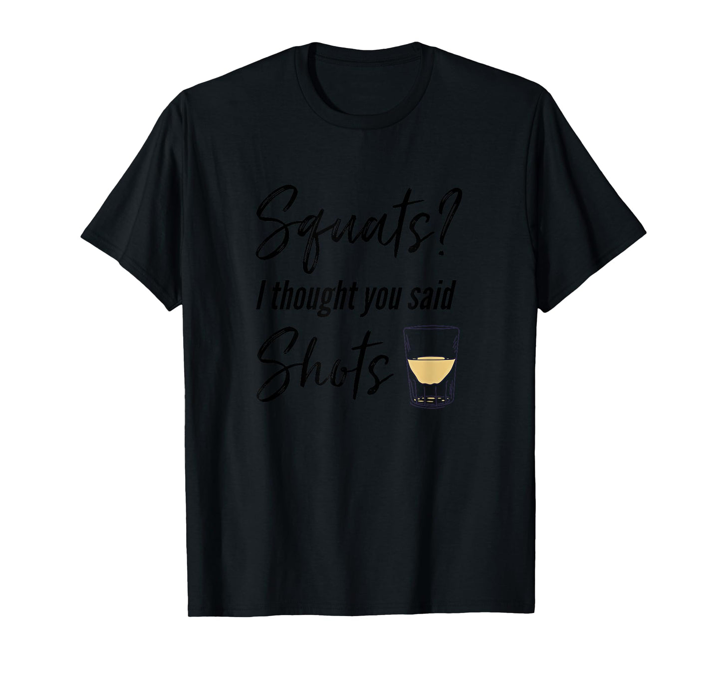 Squats I Thought You Said Shots Funny Workout T Shirt T-Shirt