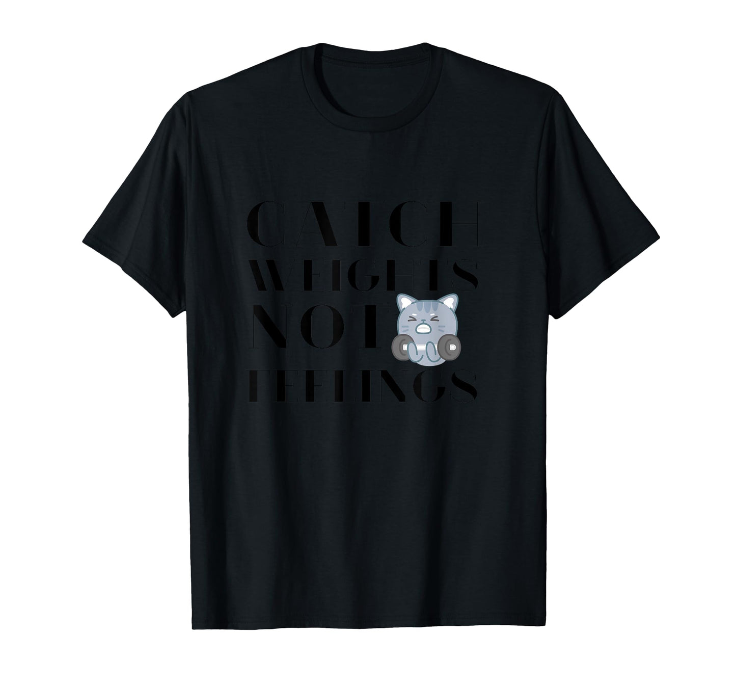 Catch Weights Not Feelings Funny Workout Gym Motivation T-Shirt