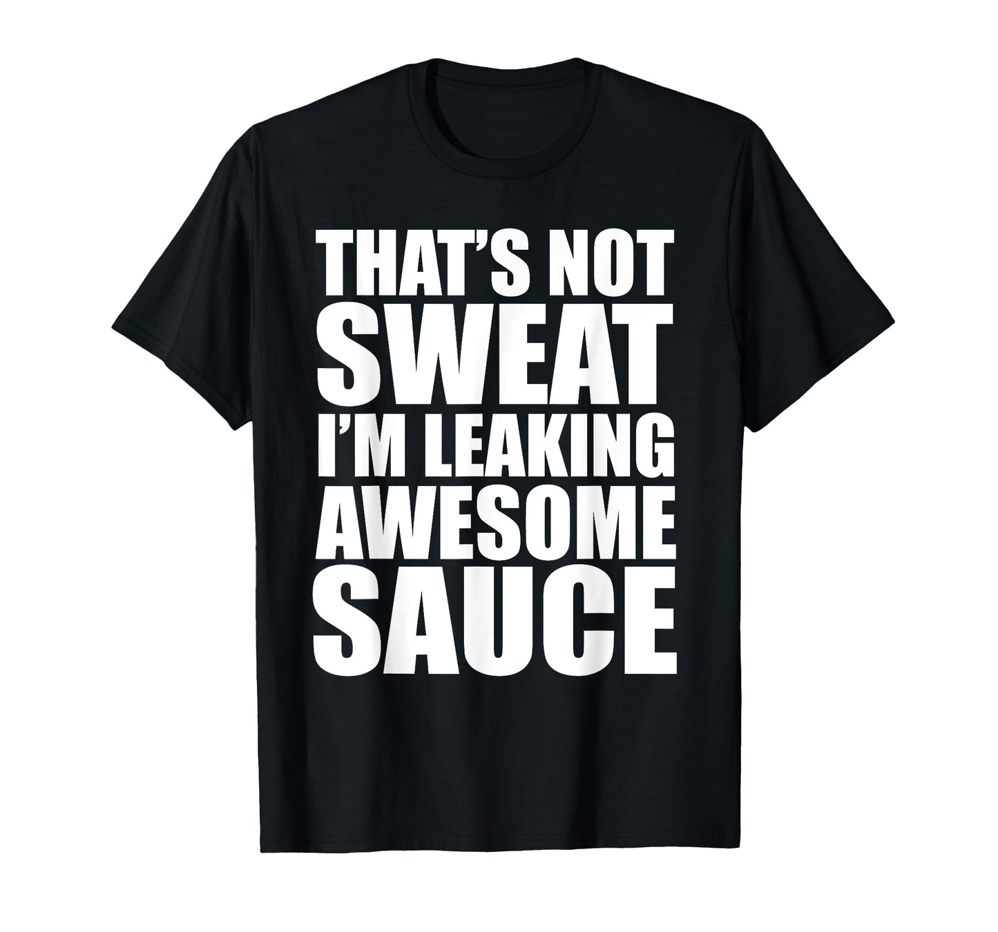 Funny Workout Gym That's Not Sweat I'm Leaking Awesome Sauce T-Shirt