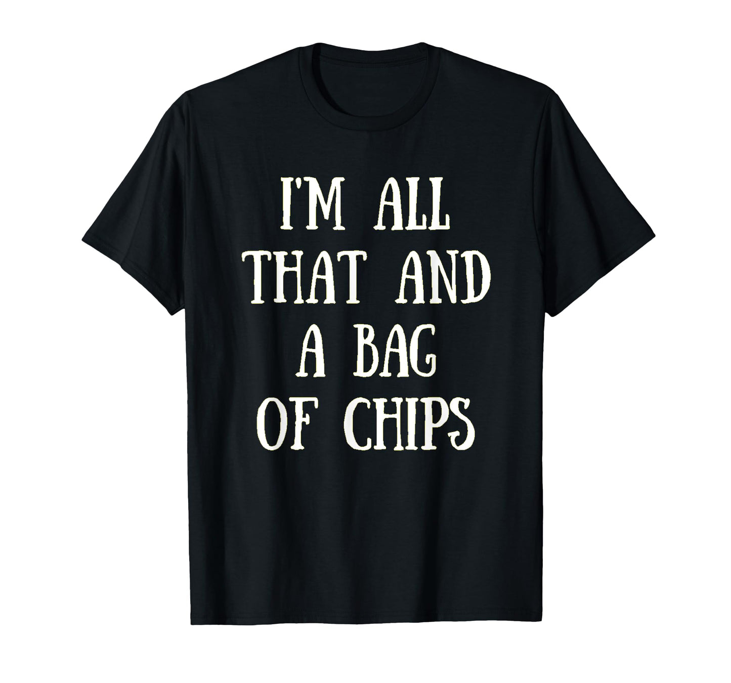 I'm All That, And A Bag Of Chips Funny Chip Eater Shirt T-Shirt