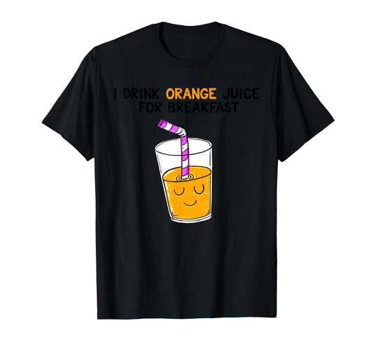 I Drink Orange Juice For Breakfast T-Shirt