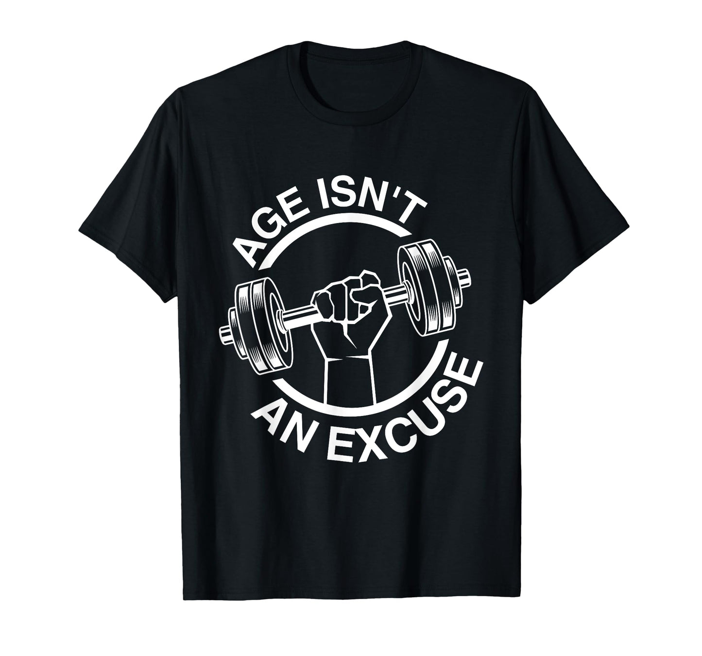 Funny Weightlifter Gym Training Age Isn't An Excuse Workout Fitness Motivation Gym Men Women T-Shirt, Small, Black
