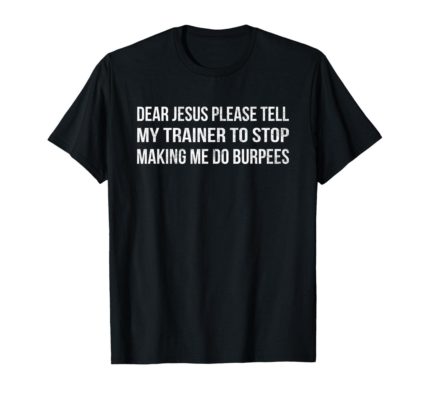 Dear Jesus Tell My Trainer Funny Burpees Gym T Shirt T-Shirt
