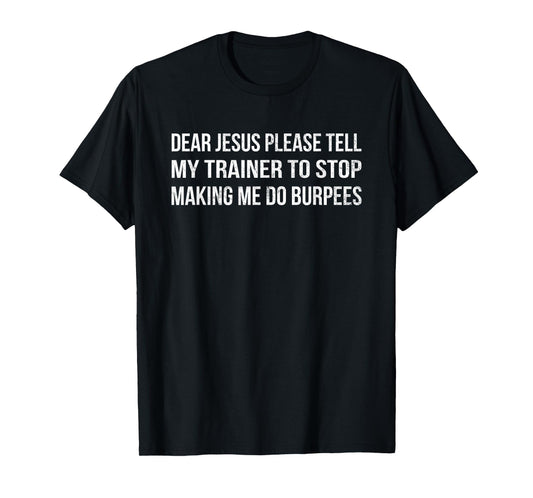 Dear Jesus Tell My Trainer Funny Burpees Gym T Shirt T-Shirt