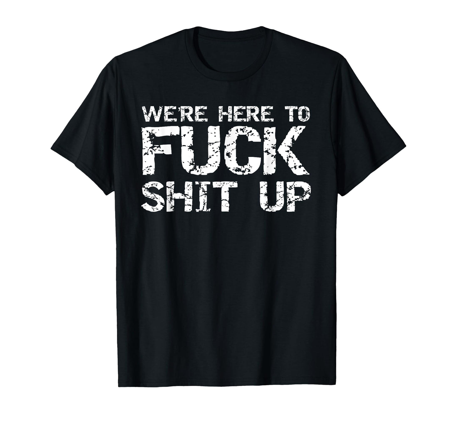 Funny Party Shirt for Men Matching Were Here to Fuck-Shit Up T-Shirt