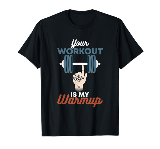 Your Workout Is My Warmup - Funny Powerlifting Gym T-Shirt