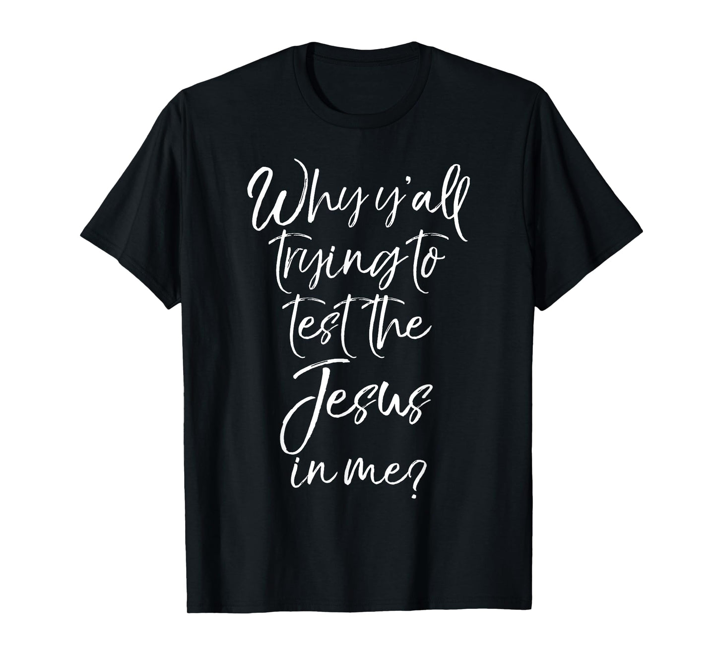 Why Y'all Trying to Test the Jesus in Me? Shirt Funny Tee T-Shirt