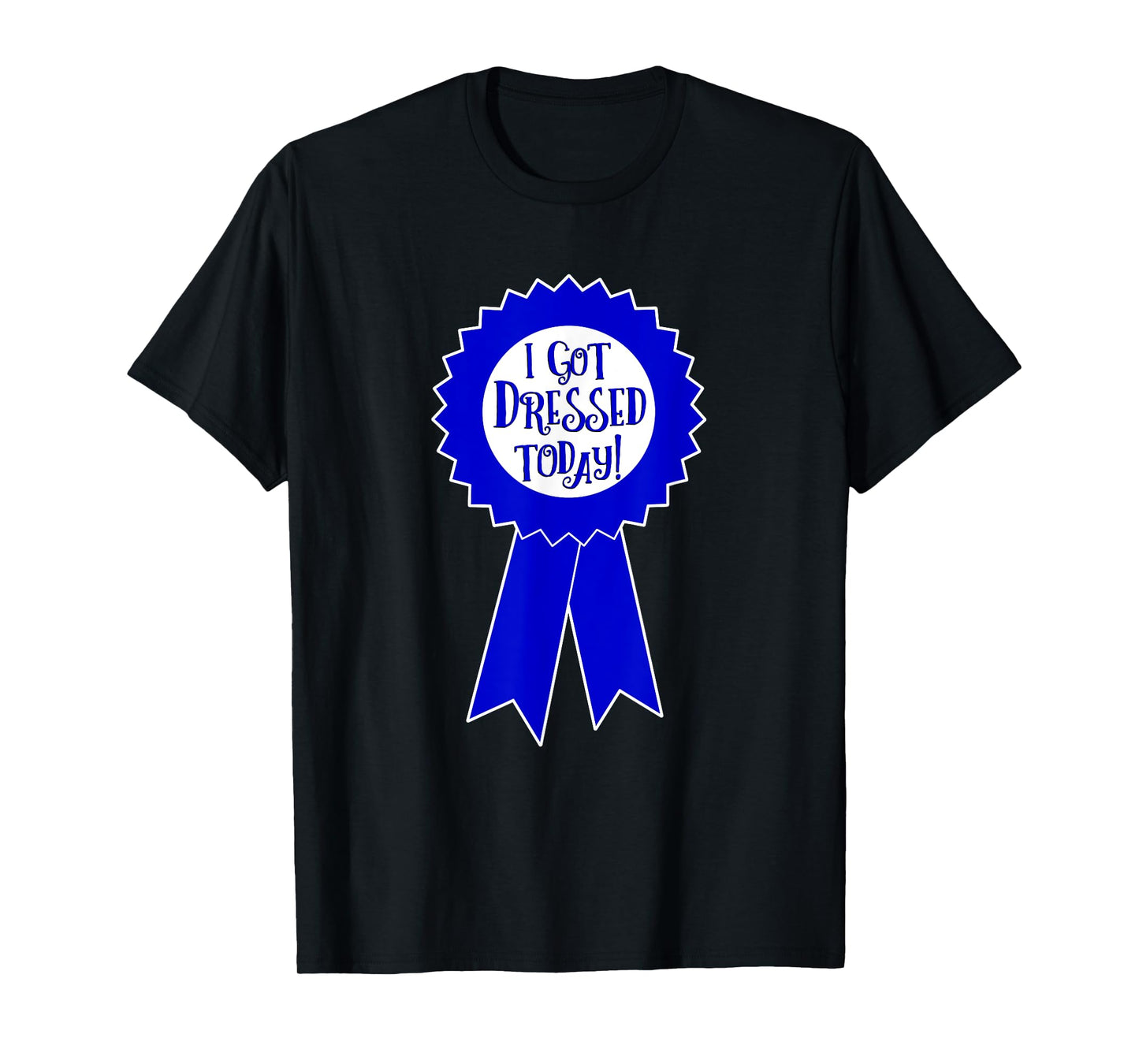 Blue Ribbon I Got Dressed Today Funny Sarcastic Witty T-Shirt