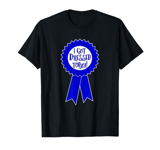 Blue Ribbon I Got Dressed Today Funny Sarcastic Witty T-Shirt