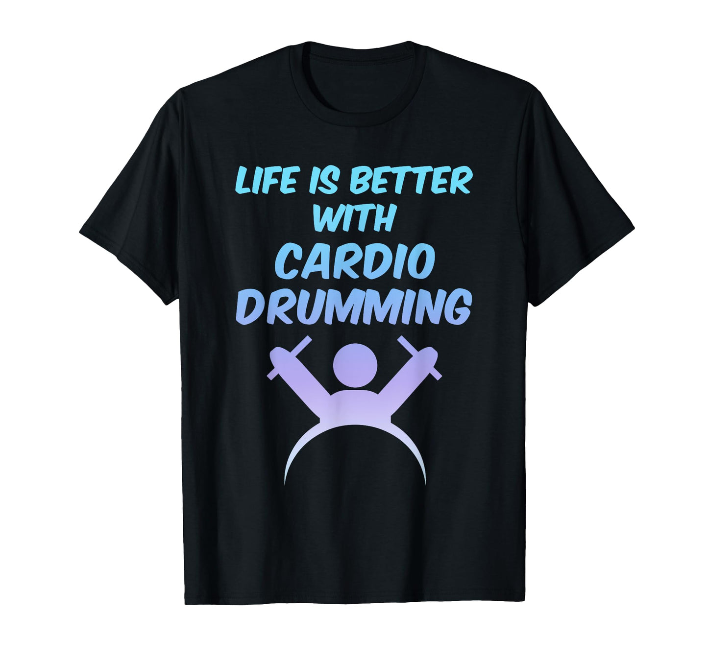 Life is Better With Cardio Drumming T-Shirt Workout Gift T-Shirt
