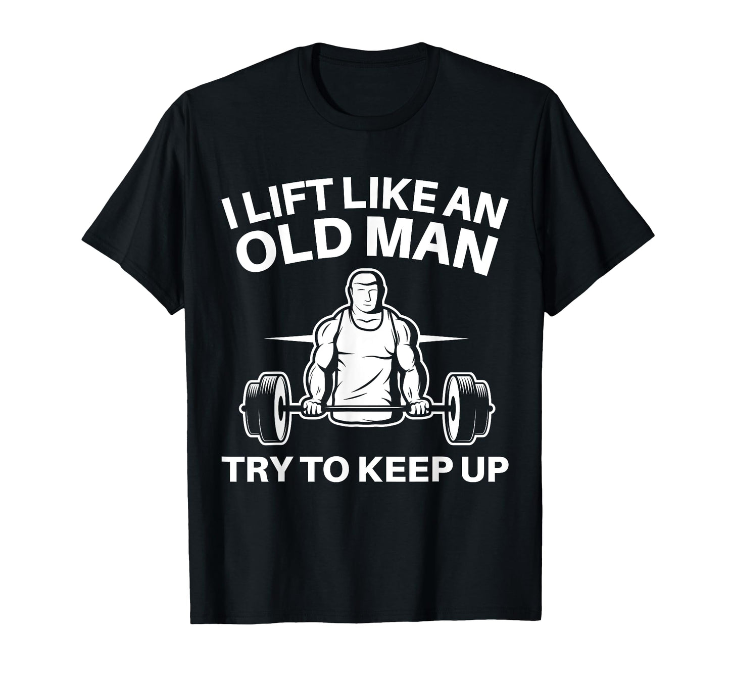 I Lift Like An Old Man Try To Keep Up Weightlifter T-Shirt