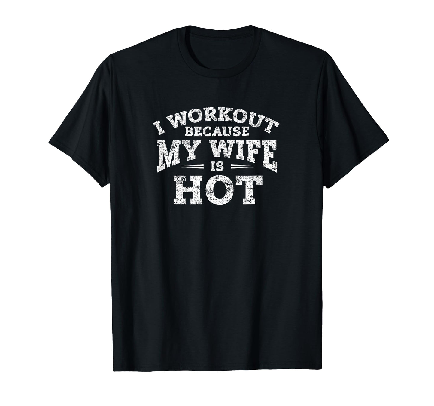 Gym Workout Gifts - I Workout Because My Wife Is Hot T-Shirt