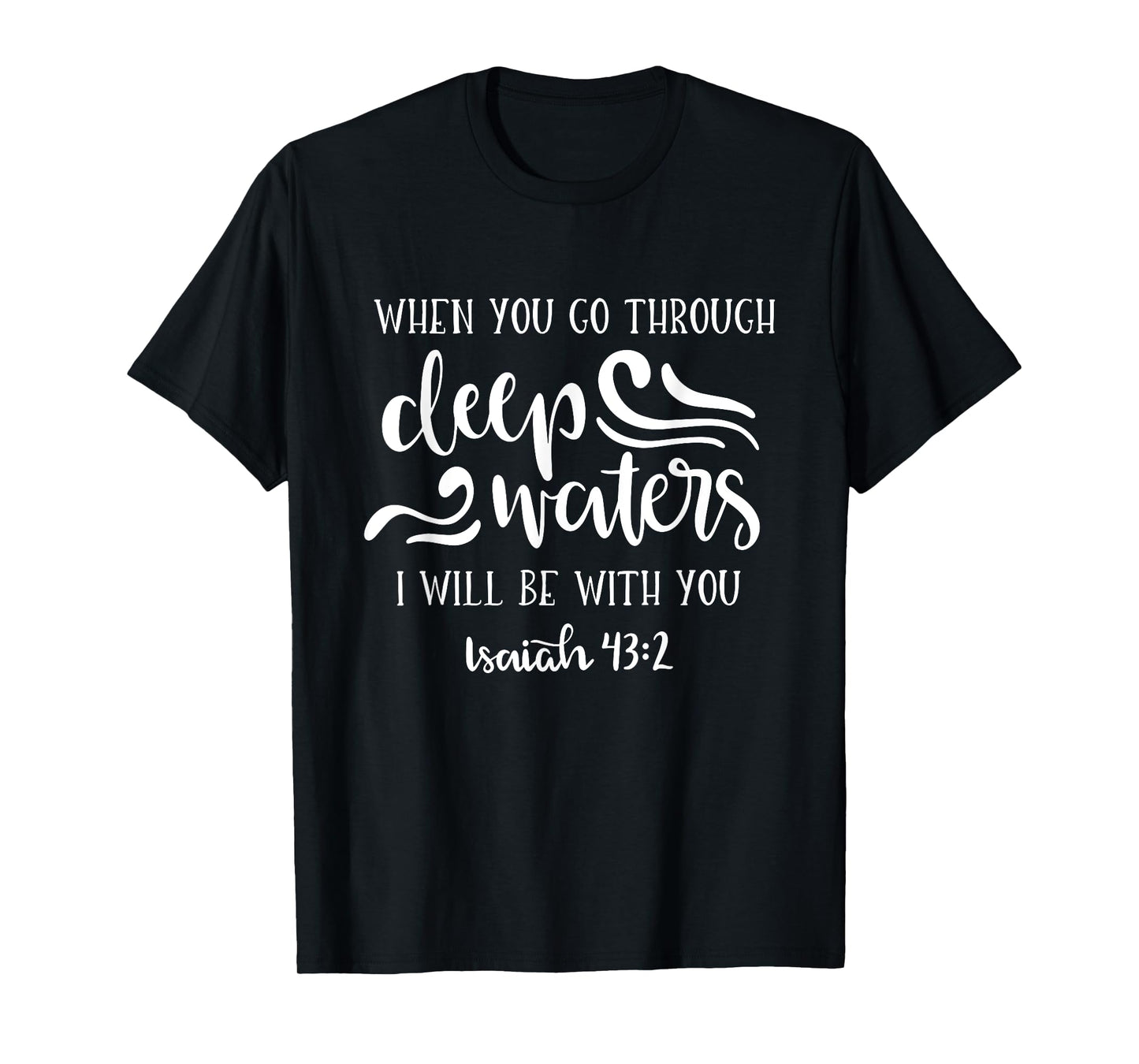 When You Go Through Deep Waters I Will Be With You T-Shirt