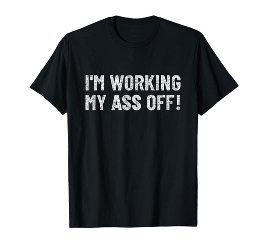 work hard tshirt funny Motivation I'm working my ass off T-Shirt