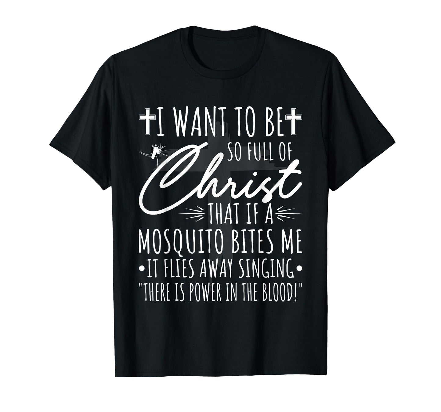 I Want To Be So Full Of Christ That If A Mosquito Bites Me T-Shirt