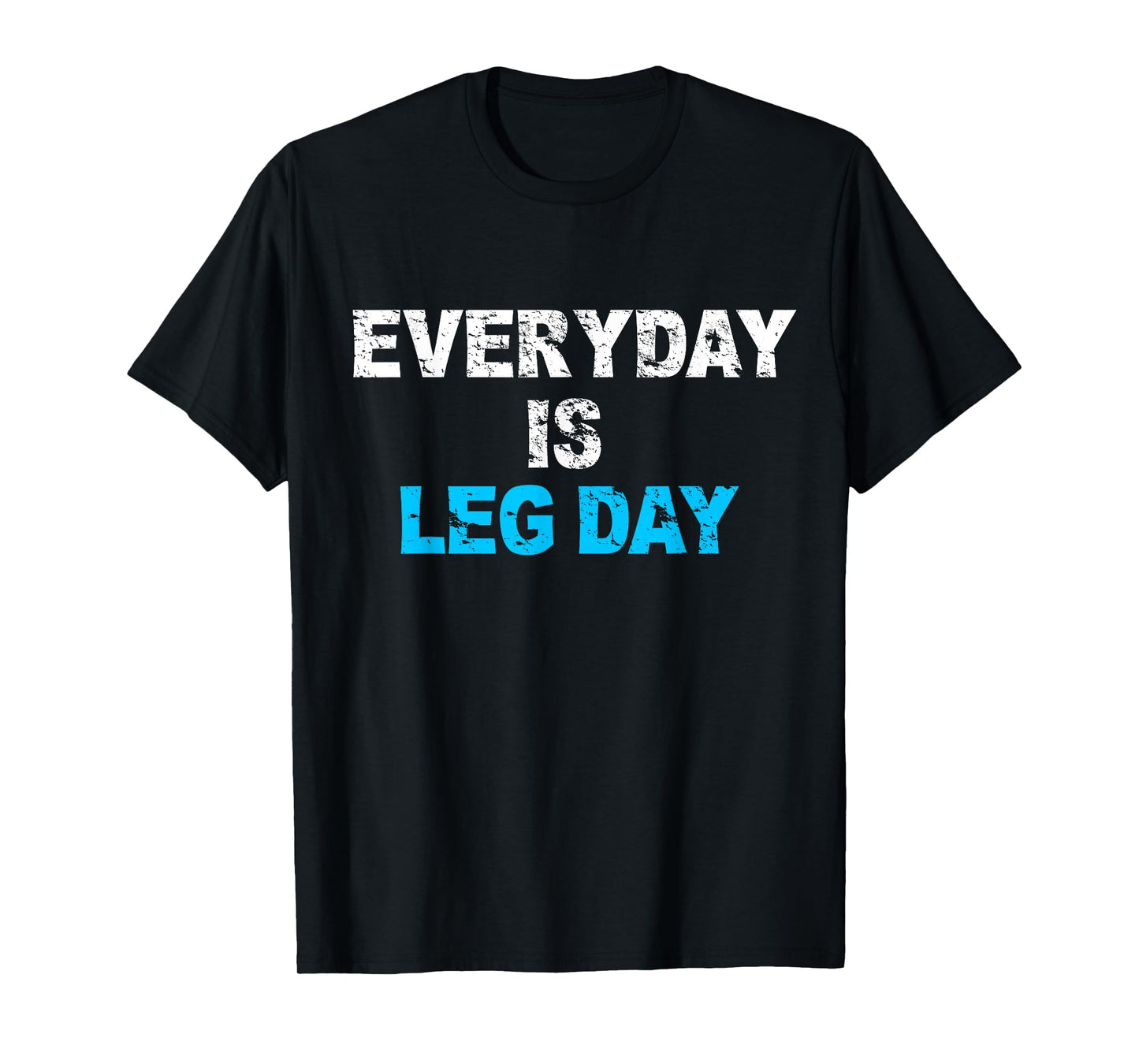 Everyday Is Leg Day Funny Workout Gift T-Shirt T-Shirt