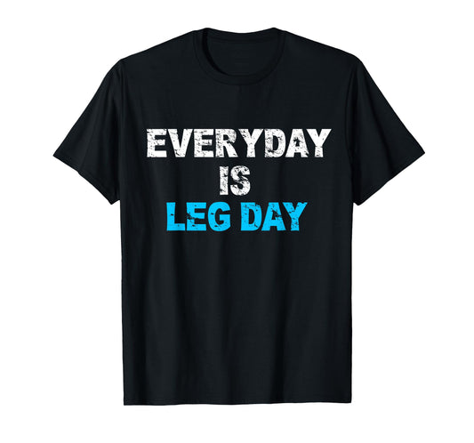 Everyday Is Leg Day Funny Workout Gift T-Shirt T-Shirt
