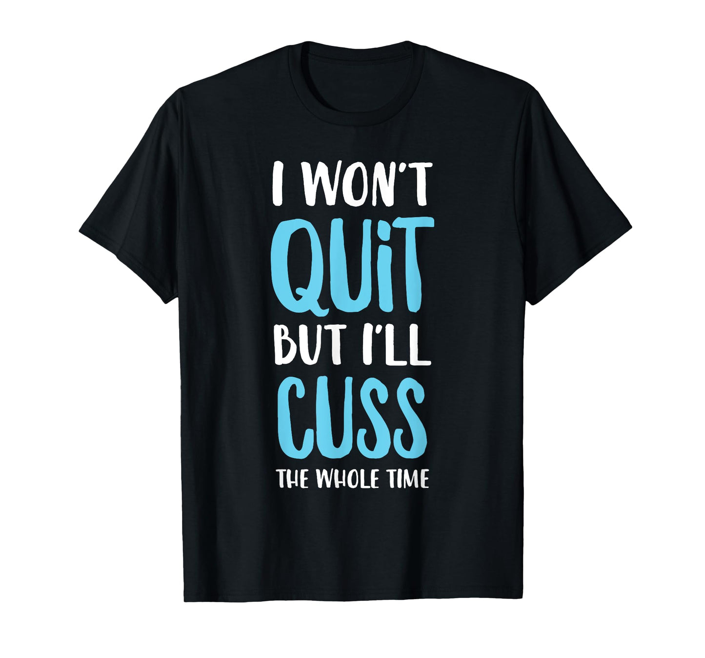 I Won't Quit But I'll Cuss The Whole Time Funny Gym T-Shirt