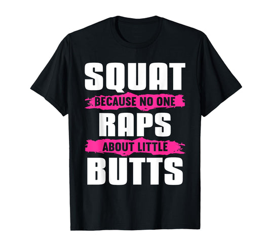Squat Because No One Raps About Little Butts T-Shirt
