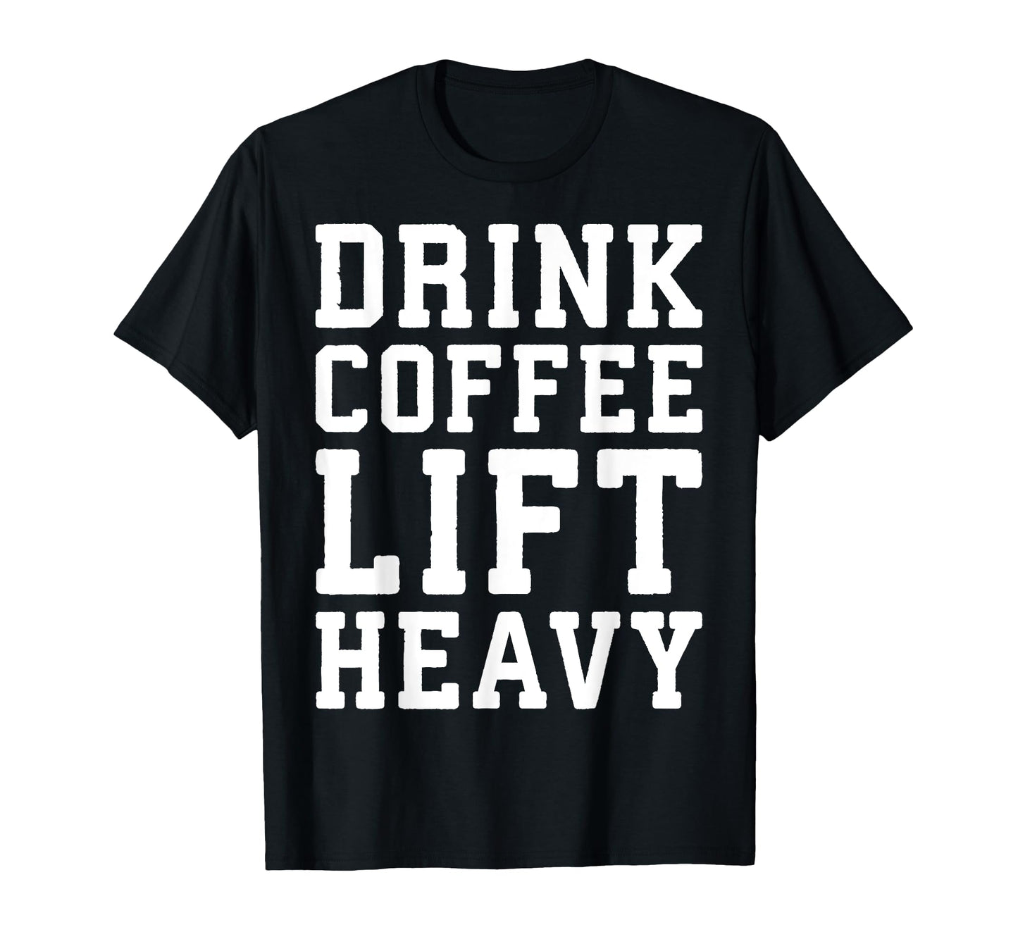 Drink Coffee, Lift Heavy - Novelty Funny Gym T-Shirt T-Shirt