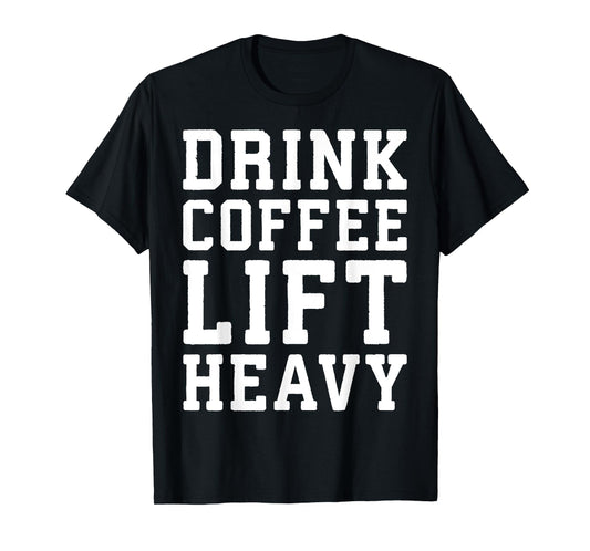 Drink Coffee, Lift Heavy - Novelty Funny Gym T-Shirt T-Shirt
