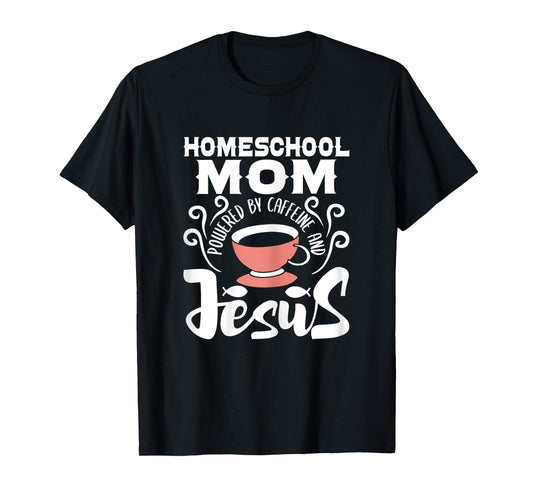 Homeschool Mom Powered By Caffeine And Jesus - Homeschooling T-Shirt