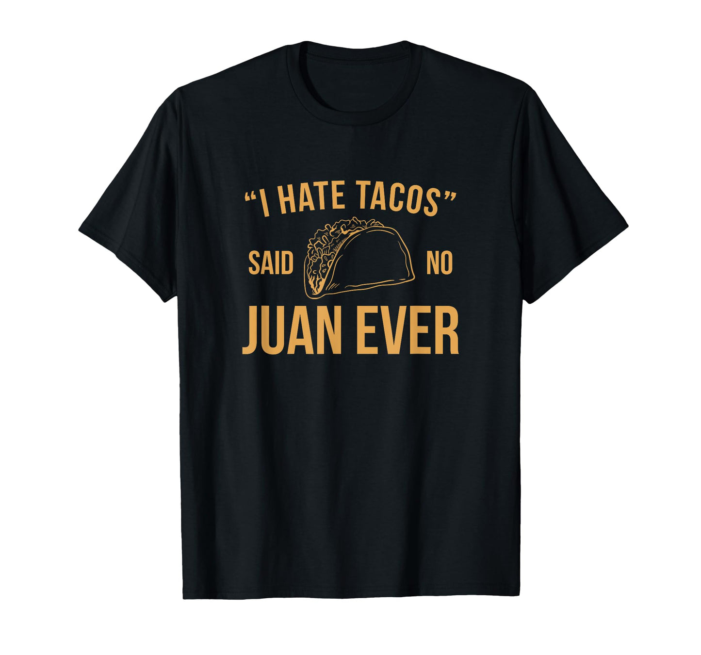I Hate Tacos Said No Juan Ever Funny T-Shirt