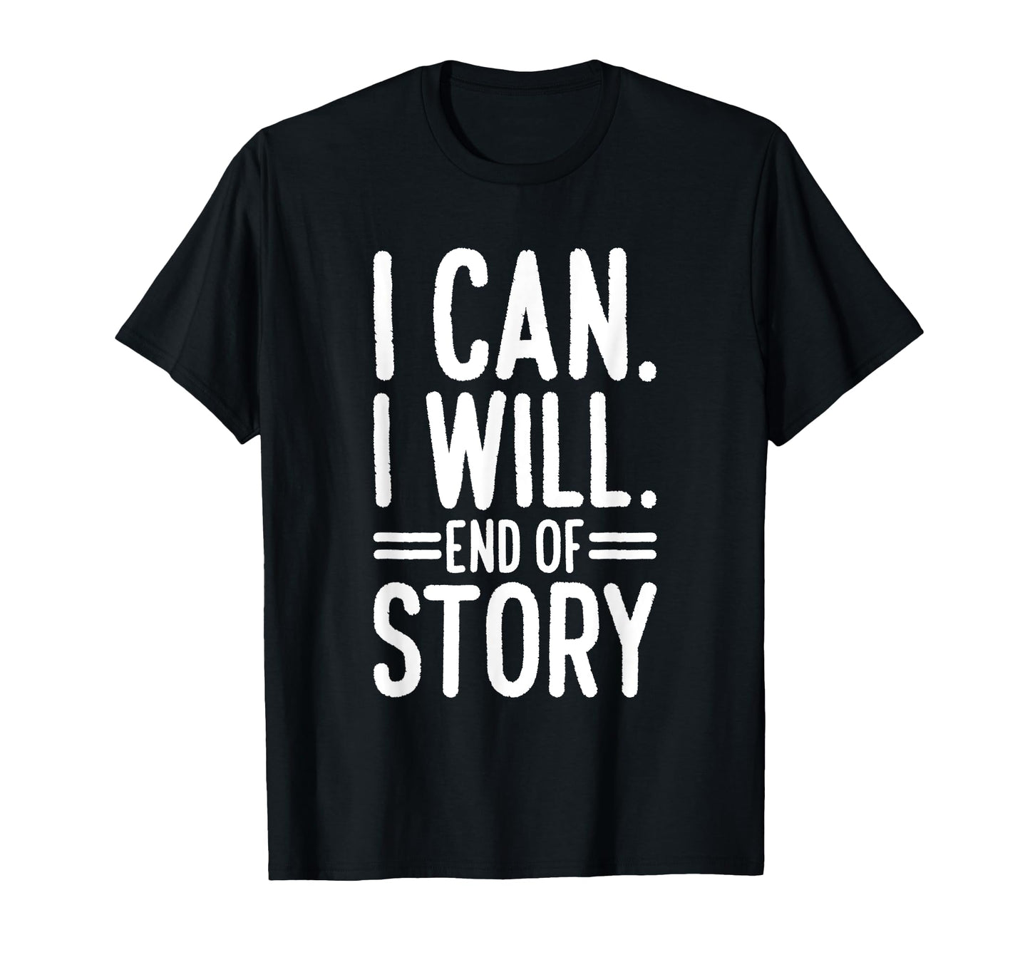I Can I Will End of Story T-Shirt