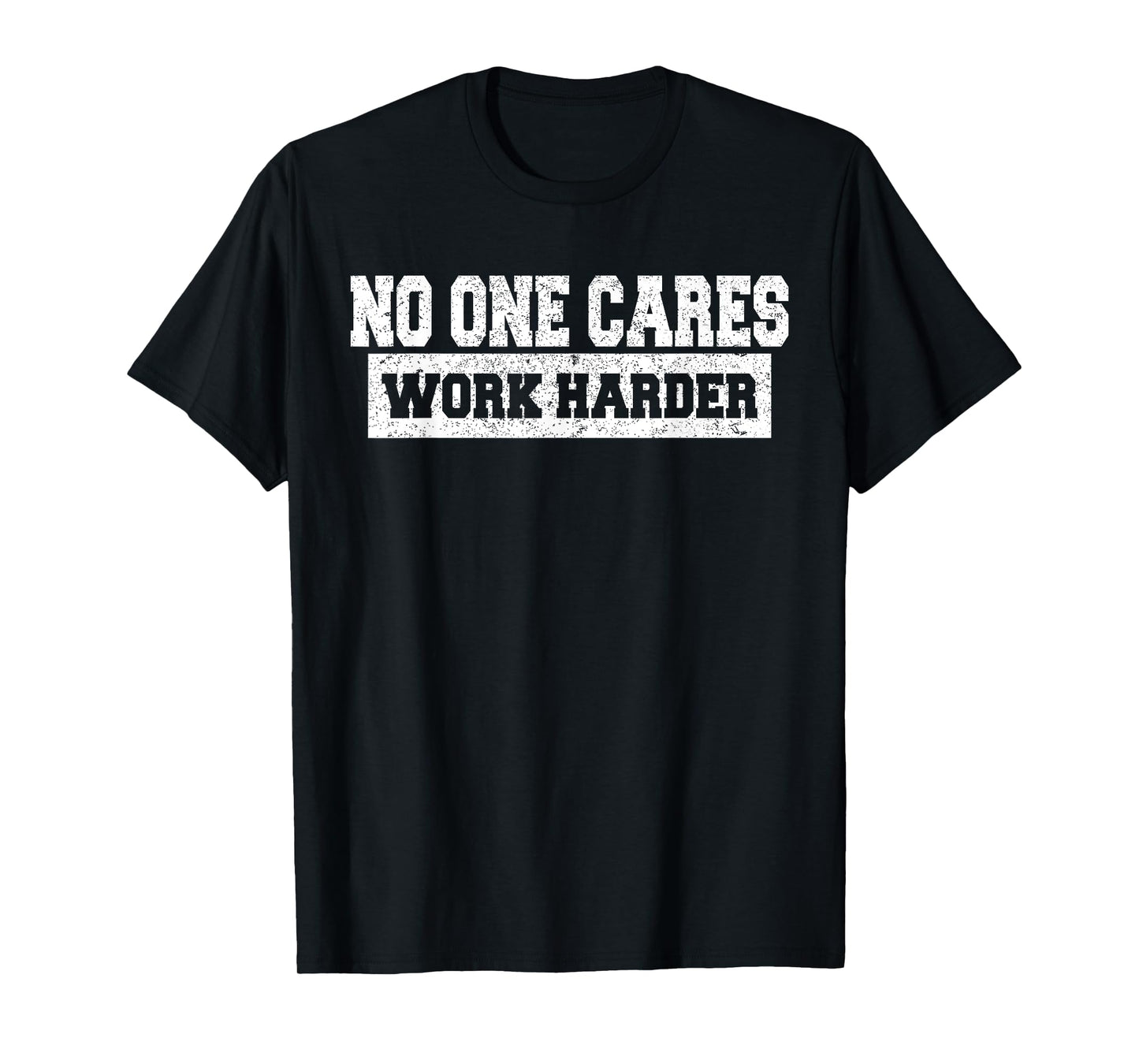 No One Cares Work Harder Motivation Workout Gym Funny Gifts T-Shirt